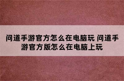 问道手游官方怎么在电脑玩 问道手游官方版怎么在电脑上玩